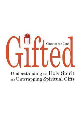 Christopher Cone - Gifted: Understanding the Holy Spirit and Unwrapping Spiritual Gifts, Häftad