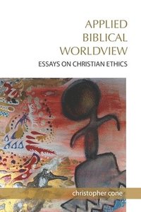 bokomslag Applied Biblical Worldview: Essays on Christian Ethics