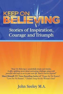 Keep On Believing!: Inspiring Stories of Overcoming Adversity, Persevering and Triumph 1