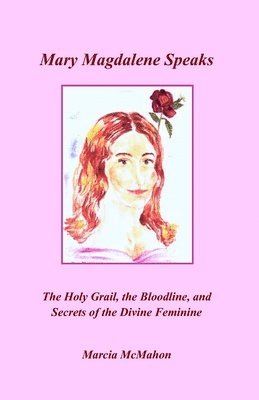 Marcia McMahon - Mary Magdalene Speaks: The Holy Grail, the Bloodline and the Secrets of the Divine Feminine, Häftad