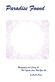 Paradise Found: Recognizing and Living AS the Infinite Love That You Are