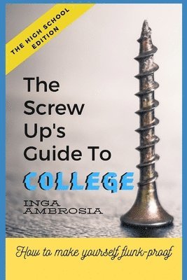The Screw-Ups Guide to College: How to make yourself flunk-proof! 1
