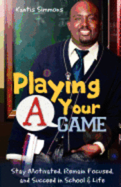 bokomslag Playing Your "A" Game: Stay Motivated, Remain Focused and Succeed in School and Life