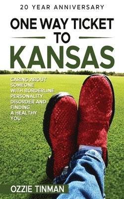 bokomslag One Way Ticket To Kansas: Caring About Someone With Borderline Personality Disorder And Finding A Healthy You