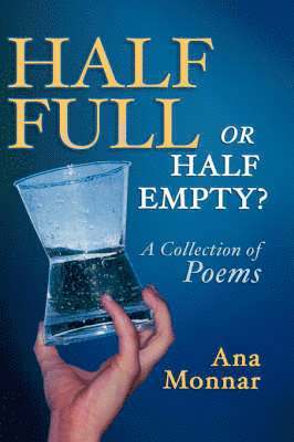 Half Full, Or Half Empty? A Collection of Poems 1