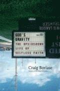 Craig Borlase - God's Gravity: The Upside-Down Life of Selfless Faith, Häftad