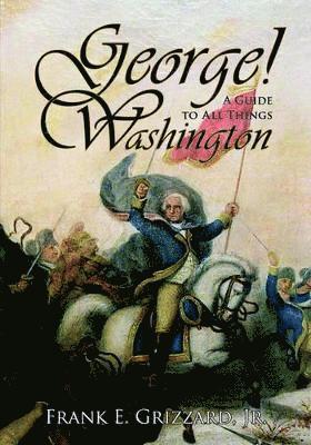 Frank E Grizzard Jr, Jr. Grizzard, Frank E., Frank E. Jr. Grizzard - George! a Guide to All Things Washington, Häftad