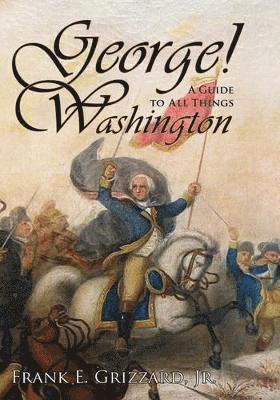 Frank E Grizzard Jr - George! A Guide to All Things Washington, Inbunden