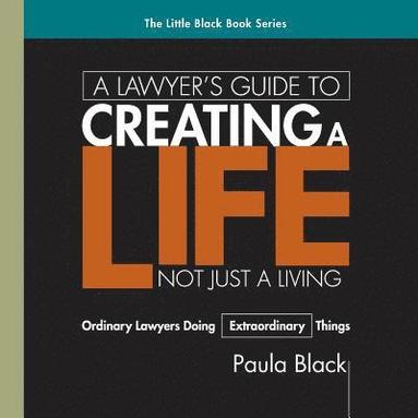 bokomslag A Lawyer's Guide to Creating a Life, Not Just a Living: Ordinary Lawyer's Doing Extraordinary Things