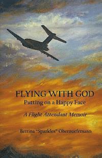 bokomslag Flying With God: Putting on a Happy Face: A Flight Attendant Memoir