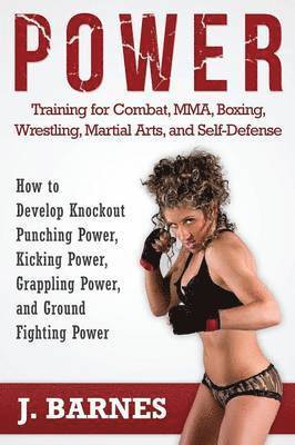 J Barnes - Power Training for Combat, Mma, Boxing, Wrestling, Martial Arts, and Self-Defense, Häftad