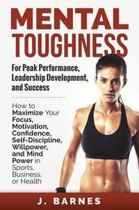 bokomslag Mental Toughness for Peak Performance, Leadership Development, and Success