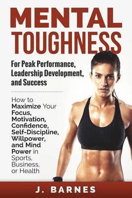 Mental Toughness for Peak Performance, Leadership Development, and Success 1