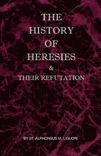 bokomslag The History of Heresies and Their Refutation