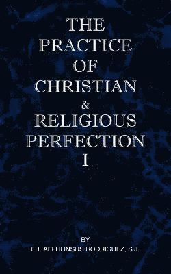 Practice of Christian and Religious Perfection Vol I