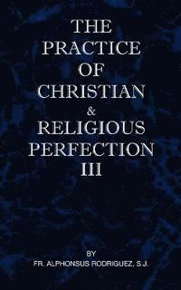 bokomslag The Practice of Christian and Religious Perfection Vol III