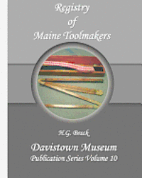 Registry of Maine Toolmakers: A Compilation of Toolmakers Working in Maine and the Province of Maine Prior to 1900 1