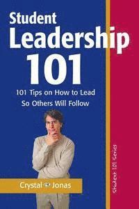 bokomslag Student Leadership 101: 101 Tips on How to Lead So Others Will Follow