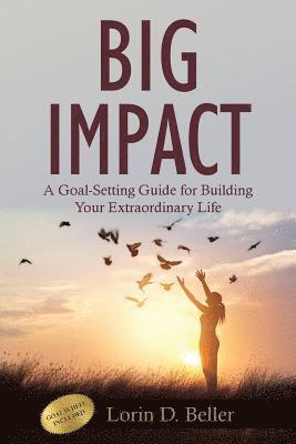 Big Impact: A Goal-Setting Guide for Building Your Extraordinary Life