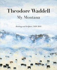 bokomslag Theodore Waddell: My Montana: Paintings and Sculpture, 1959-2016