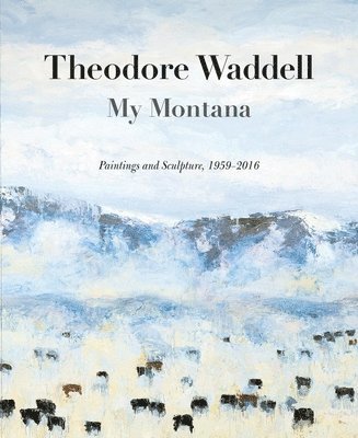 bokomslag Theodore Waddell: My Montana (Hc): Paintings and Sculpture, 1959-2016
