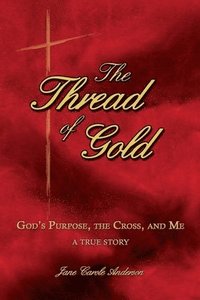 bokomslag The Thread of Gold: God's Purpose, the Cross, and Me