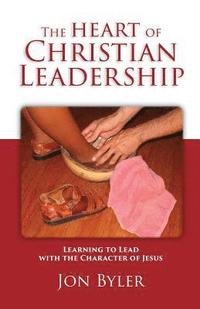 bokomslag The Heart of Christian Leadership: Learning to Lead with the Character of Jesus
