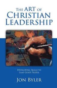 bokomslag The Art of Christian Leadership: Developing Skills to Lead God's People