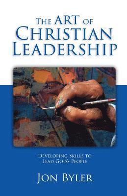 The Art of Christian Leadership: Developing Skills to Lead God's People 1