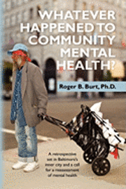bokomslag Whatever Happened to Community Mental Health?: A retrospective set in Baltimore's inner city and a call for a reassessment of mental health