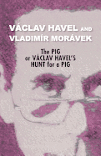 bokomslag The Pig, or Vaclav Havel's Hunt for a Pig (Havel Collection)