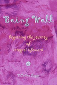 bokomslag Being Well: Beginning the Journey of Integral Lifework