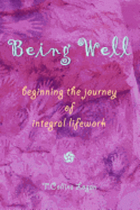 Being Well: Beginning the Journey of Integral Lifework 1