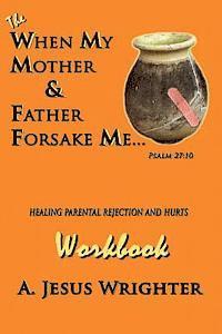 bokomslag When My Mother & Father Forsake Me...The Workbook: Five G.R.A.C.E. Steps for Healing Parental Rejection & Hurts