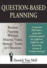 bokomslag Question-Based Planning: Business Planning Without Mission, Vision, Strategy, Tactics or Objectives