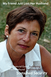 bokomslag My Friend Just Lost Her Husband: The Financial Guide for Moving From Profound Uncertainty to Sustained Security