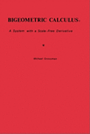 Bigeometric Calculus: : A System with a Scale-Free Derivative 1