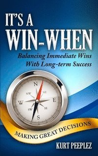 bokomslag It's a Win-When: Balancing Immediate Wins With Long-term Success, Making Great Decisions