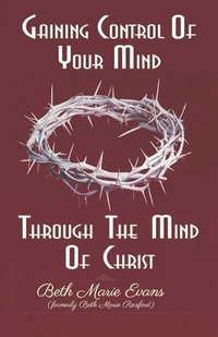 bokomslag Gaining Control Of Your Mind Through The Mind Of Christ