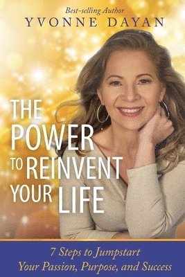 bokomslag The Power To Reinvent Your Life: 7 Steps to Jumpstart Your Passion, Purpose, and Success