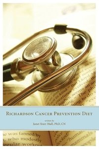 bokomslag The Richardson Cancer Prevention Diet: A Nutrition and Diet Regimen for the Prevention of Cancer