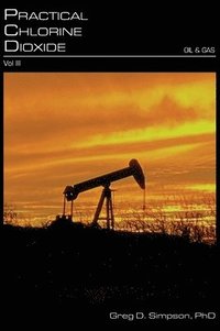 bokomslag Practical Chlorine Dioxide: Volume III - Oil and Gas