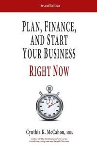 bokomslag Plan, Finance and Start Your Business Right Now!: A Practical Plan For Quickly Developing Your Product and Launching Your Business