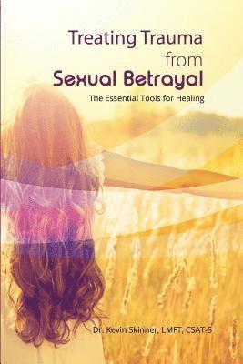 Kevin B. Skinner - Treating Trauma from Sexual Betrayal: The Essential Tools for Healing, Häftad