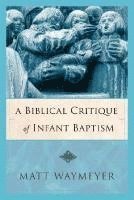 bokomslag Biblical Critique of Infant Baptism
