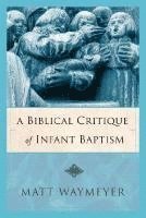 bokomslag A Biblical Critique of Infant Baptism