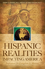 Daniel R. Sanchez Ph. D. - Hispanic Realities Impacting America: Implications for Evangelism & Missions, Häftad