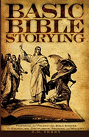 bokomslag Basic Bible Storying: Preparing and Presenting Bible Stories for Evangelism, Discipleship, Training, and Ministry