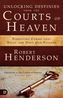 Unlocking Destinies from the Courts of Heaven: Dissolving Curses That Delay and Deny Our Futures 1