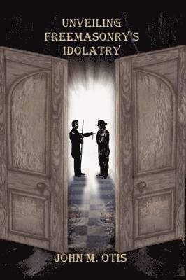 bokomslag Unveiling Freemasonry's Idolatry